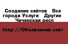 Создание сайтов - Все города Услуги » Другие   . Чеченская респ.